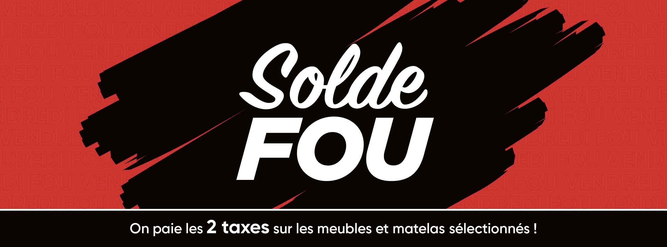 Solde fou! On paie les 2 taxes sur les meubles et matelas sélectionnés.